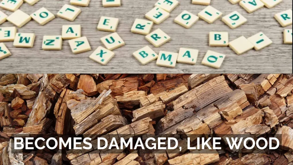 Becomes Damaged, Like Wood